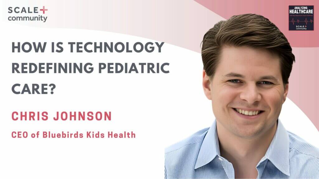 How is Technology Redefining Pediatric Care? Chris Johnson, CEO of Bluebirds Kids Health