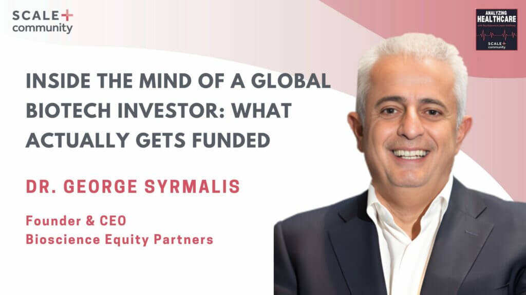 Inside the Mind of a Global Biotech Investor: What Actually Gets Funded- Dr. George Syrmalis, CEO, Bioscience Equity Partners