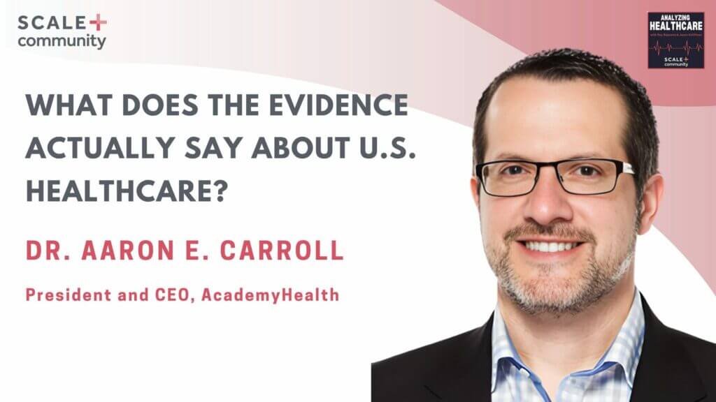 What Does the Evidence Actually Say About U.S. Healthcare? Dr. Aaron E. Carroll, CEO at AcademyHealth