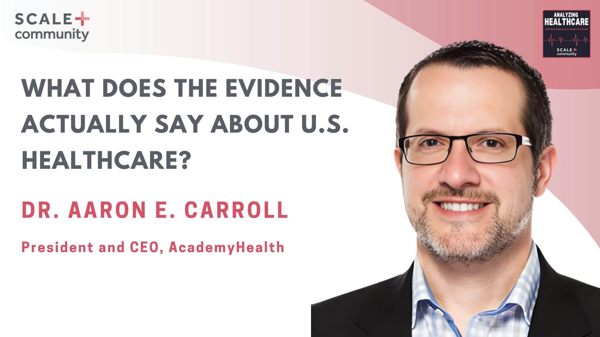 What Does the Evidence Actually Say About U.S. Healthcare? Dr. Aaron E. Carroll, CEO at AcademyHealth