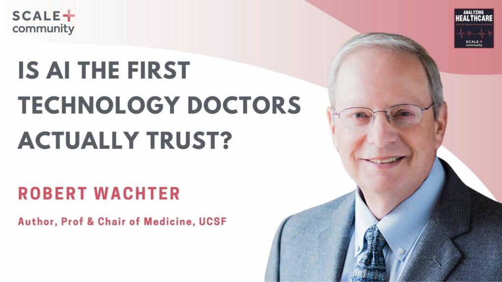 Is AI the First Technology Doctors Actually Trust? Robert Wachter, Author & Chair of Medicine, UCSF