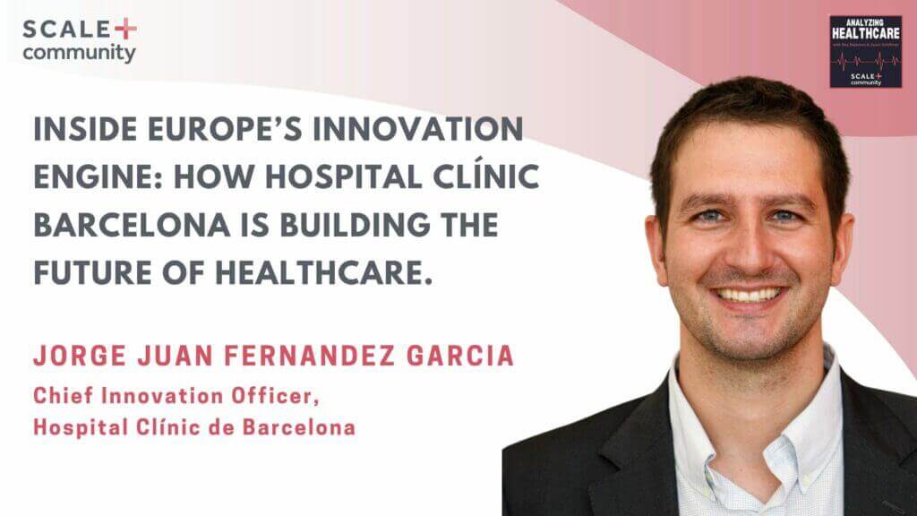 How Hospital Clínic Barcelona Is Driving Europe’s Healthcare Innovation Engine - Jorge Fernandez