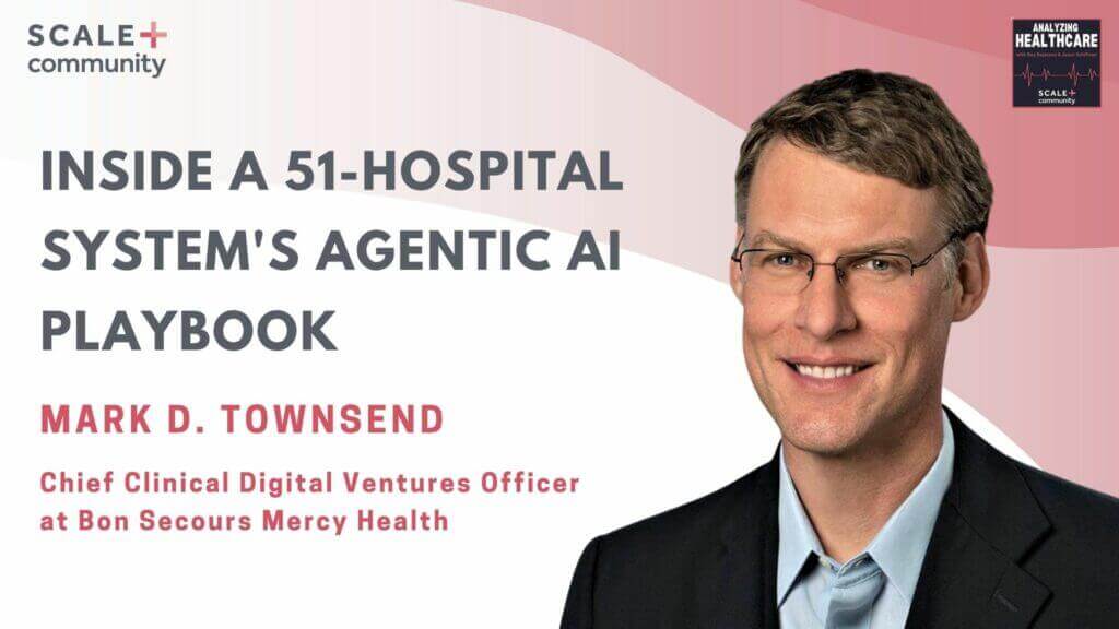 Inside a 51-Hospital System's Agentic AI Playbook | Mark Townsend, Chief Clinical Digital Ventures Officer, BSMH
