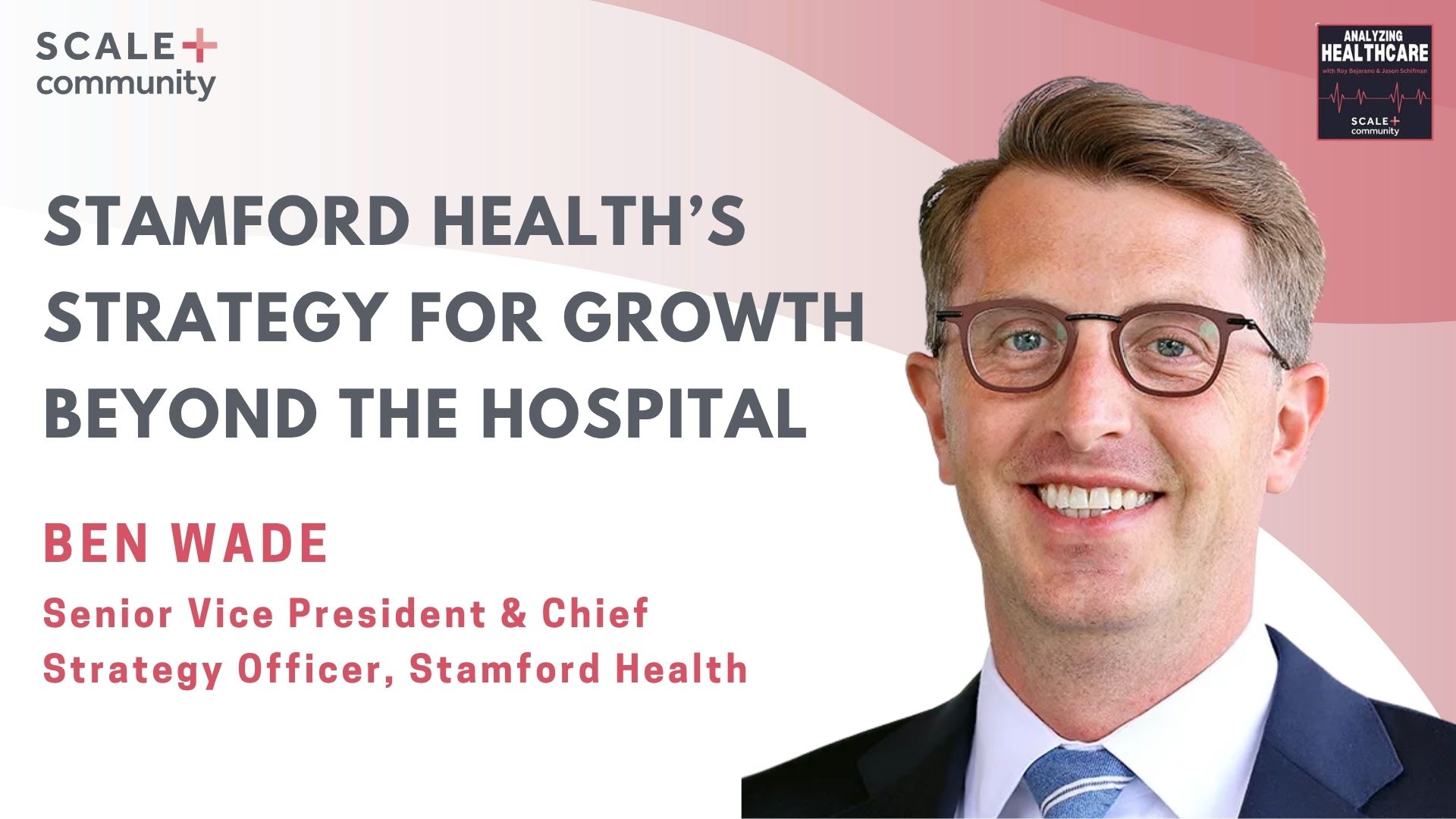 Stamford Health’s Strategy for Growth Beyond the Hospital, Ben Wade, SVP, Chief Strategy Officer