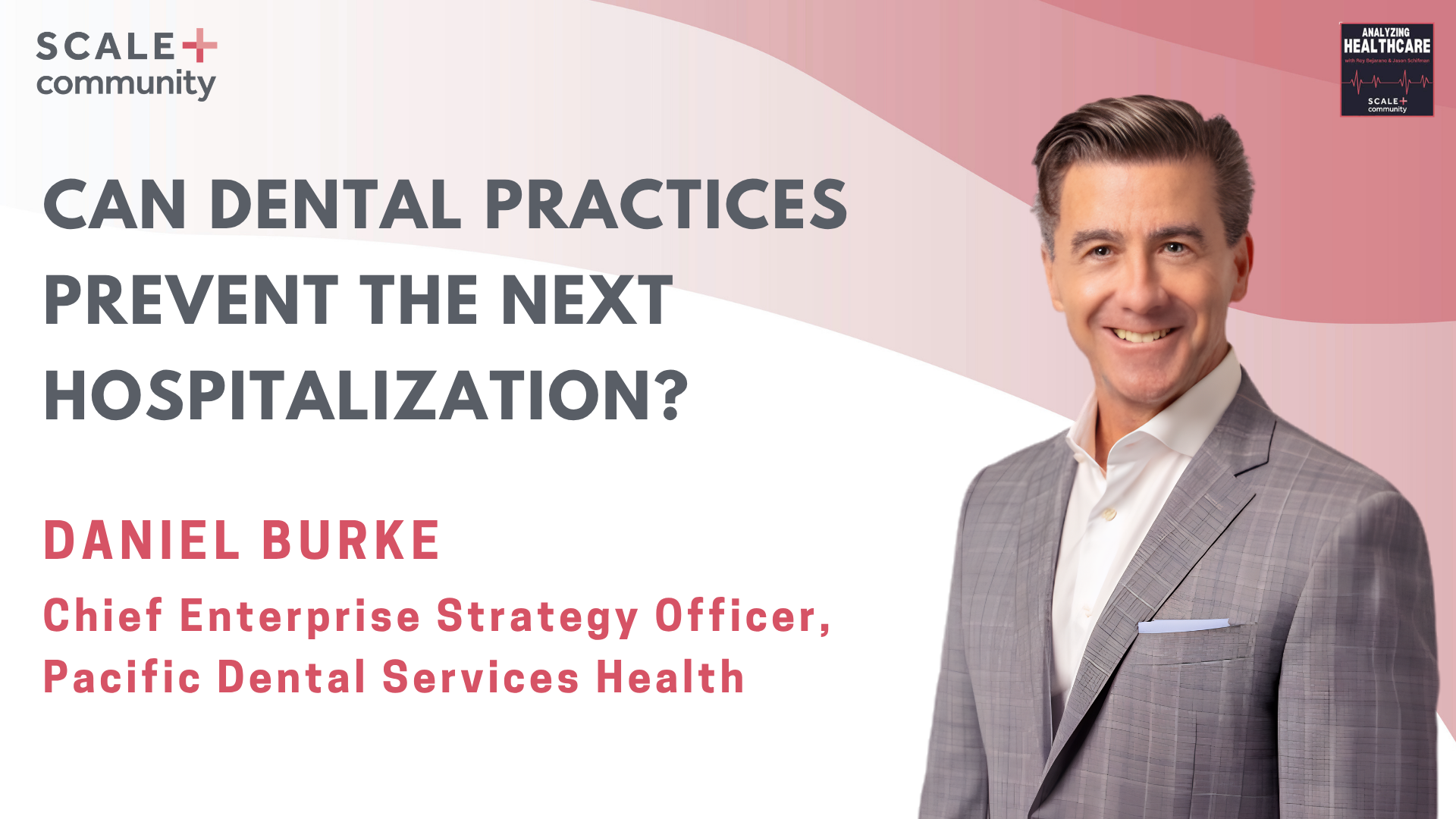 Can Dental Practices Prevent the Next Hospitalization? Daniel Burke, Chief Enterprise Strategy Officer, PDS Health